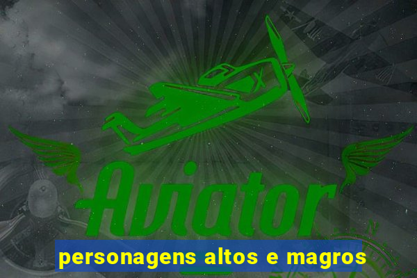 personagens altos e magros